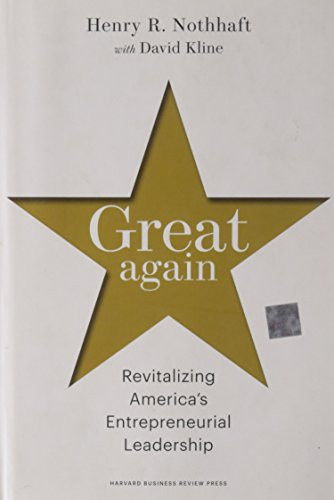 Great Again (Revitalizing America's Entrepreneurial Leadership) by Henry R. Nothhaft, David Kline, 9781422158579