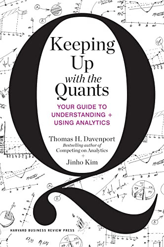 Keeping Up with the Quants (Your Guide to Understanding and Using Analytics) by Thomas H. Davenport, Jinho Kim, 9781422187258