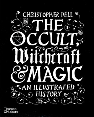 The Occult, Witchcraft & Magic (An Illustrated History) by Christopher Dell, 9780500518885