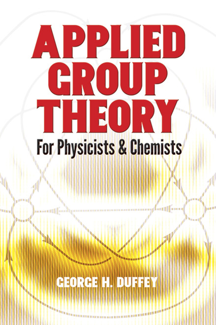 Applied Group Theory (For Physicists and Chemists) by George H. Duffey, 9780486783147