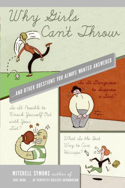Why Girls Can't Throw (...and Other Questions You Always Wanted Answered) by Mitchell Symons, 9780060835187