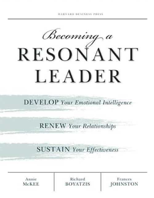 Becoming a Resonant Leader (Develop Your Emotional Intelligence, Renew Your Relationships, Sustain Your Effectiveness) by Annie McKee, Richard E. Boyatzis, Fran Johnston, 9781422117347