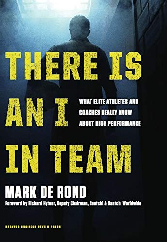 There Is an I in Team (What Elite Athletes and Coaches Really Know About High Performance) by Mark de Rond, Richard Hytner, 9781422171301