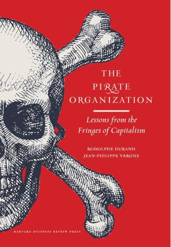 The Pirate Organization (Lessons from the Fringes of Capitalism) by Rodolphe Durand, Jean-Philippe Vergne, 9781422183182