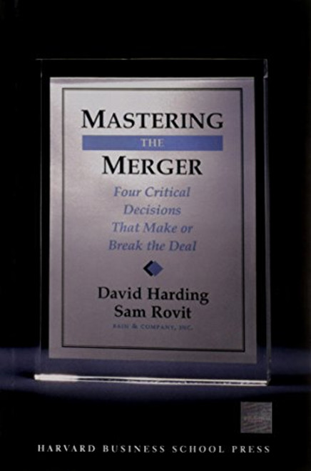 Mastering the Merger (Four Critical Decisions That Make or Break the Deal) by David Harding, Sam Rovit, 9781591394389