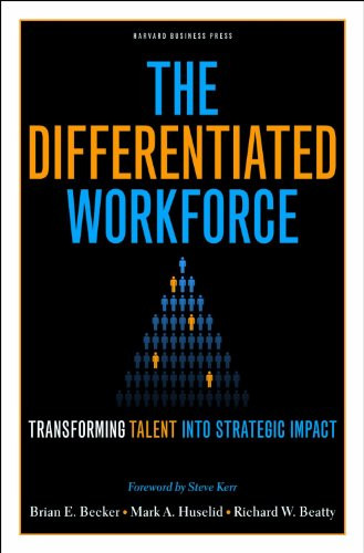 The Differentiated Workforce (Translating Talent into Strategic Impact) by Brian E. Becker, Mark A. Huselid, Richard W. Beatty, 9781422104460