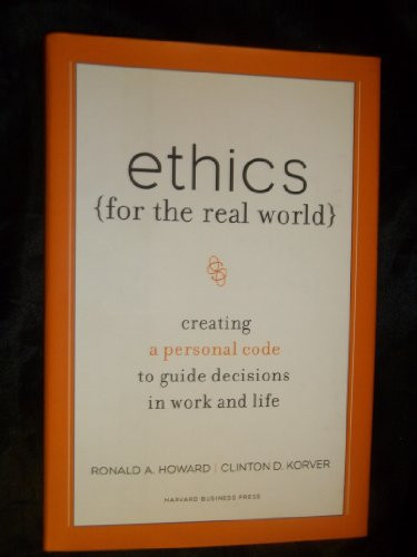 Ethics for the Real World (Creating a Personal Code to Guide Decisions in Work and Life) by Ronald A. Howard, Clinton D. Korver, Bill Birchard, 9781422121061