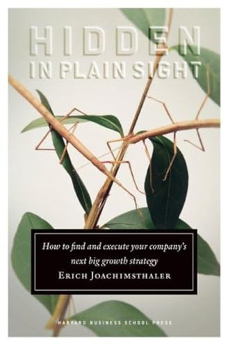 Hidden in Plain Sight (How to Find and Execute Your Company's Next Big Growth Strategy) by Erich Joachimsthaler, 9781422101650