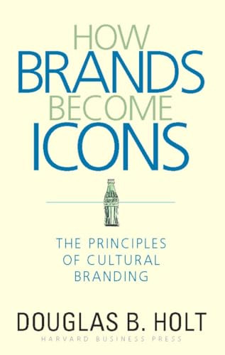 How Brands Become Icons (The Principles of Cultural Branding) by D. B. Holt, 9781578517749