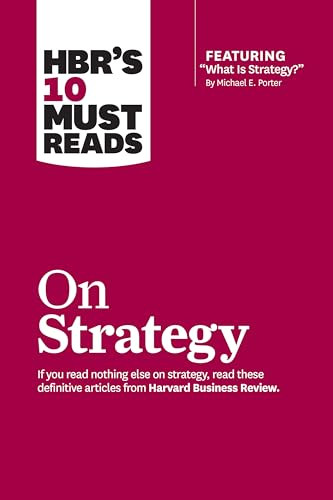 HBR's 10 Must Reads on Strategy (including featured article "What Is Strategy?" by Michael E. Porter) by Harvard Business Review, Michael E. Porter, W. Chan Kim, Renée A. Mauborgne, 9781422157985