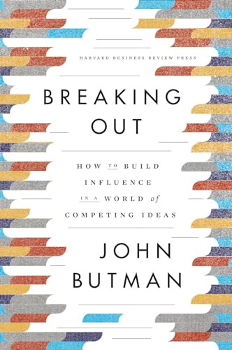 Breaking Out (How to Build Influence in a World of Competing Ideas) by John Butman, 9781422172803