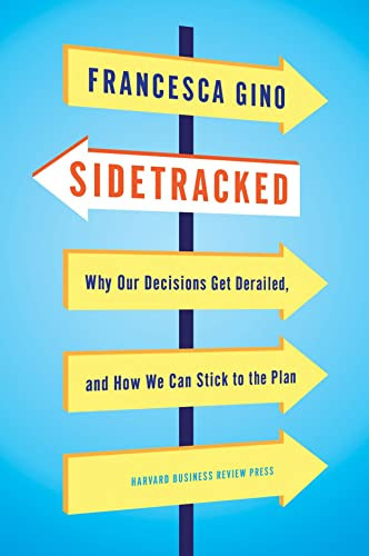 Sidetracked (Why Our Decisions Get Derailed, and How We Can Stick to the Plan) by Francesca Gino, 9781422142691