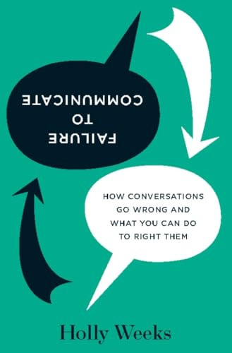 Failure to Communicate (How Conversations Go Wrong and What You Can Do to Right Them) by Holly Weeks, 9781422137499