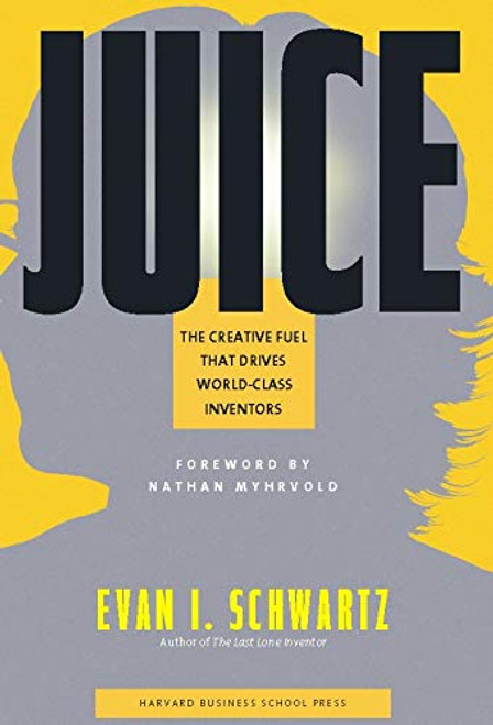 Juice (The Creative Fuel That Drives World-Class Inventors) by Evan I. Schwartz, 9781591392880