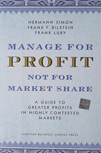 Manage For Profit, Not For Market Share (A Guide to Greater Profits In Highly Contested Markets) by Hermann Simon, Frank F. Bilstein, Frank Luby, 9781591395263