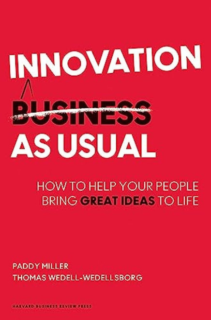 Innovation as Usual (How to Help Your People Bring Great Ideas to Life) by Paddy Miller, Thomas Wedell-Wedellsborg, 9781422144190