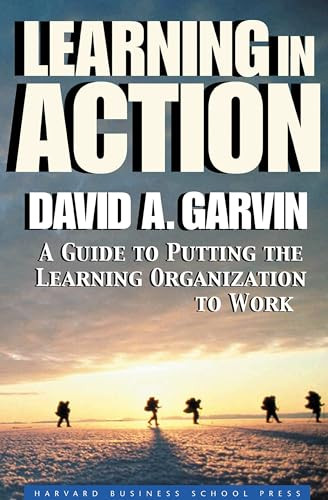 Learning in Action (A Guide to Putting the Learning Organization to Work) by David A. Garvin, 9781591391906