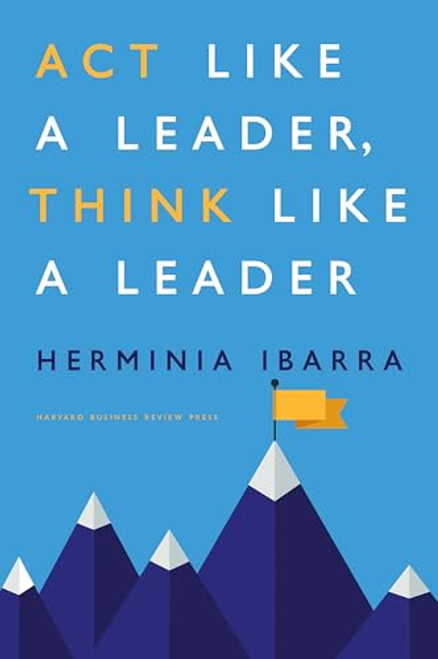 Act Like a Leader, Think Like a Leader by Herminia Ibarra, 9781422184127