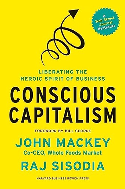 Conscious Capitalism, With a New Preface by the Authors (Liberating the Heroic Spirit of Business) by John Mackey, Rajendra Sisodia, Bill George, 9781625271754