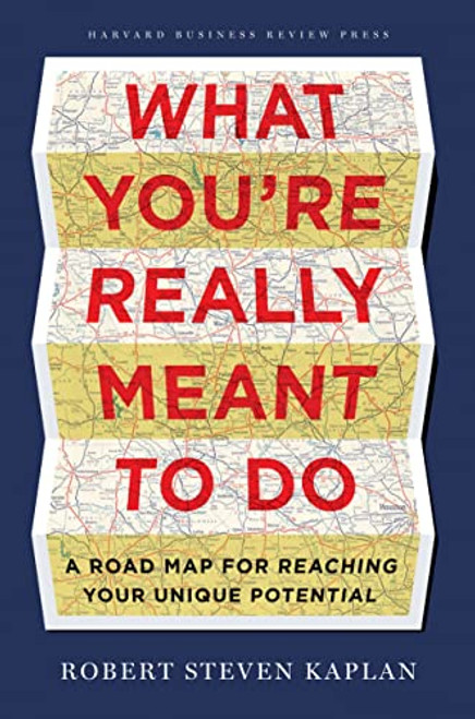 What You're Really Meant to Do (A Road Map for Reaching Your Unique Potential) by Robert S. Kaplan, 9781422189900
