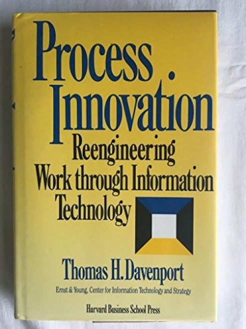 Process Innovation (Reengineering Work Through Information Technology) by Thomas H. Davenport, 9780875843667