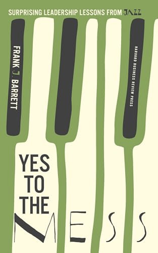 Yes to the Mess (Surprising Leadership Lessons from Jazz) by Frank J. Barrett, 9781422161104