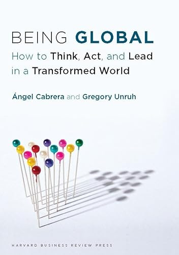 Being Global (How to Think, Act, and Lead in a Transformed World) by Ángel Cabrera, Gregory Unruh, 9781422183229