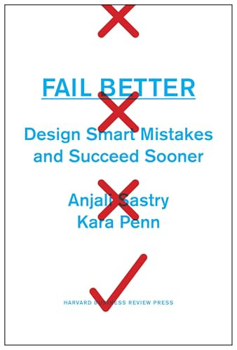 Fail Better (Design Smart Mistakes and Succeed Sooner) by Anjali Sastry, Kara Penn, 9781422193440
