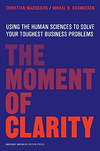The Moment of Clarity (Using the Human Sciences to Solve Your Toughest Business Problems) by Christian Madsbjerg, Mikkel B. Rasmussen, 9781422191903