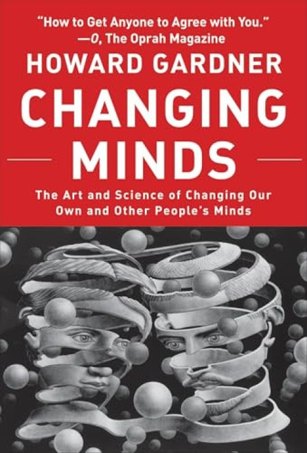 Changing Minds (The Art and Science of Changing Our Own and Other Peoples Minds) by Howard Gardner, 9781578517091