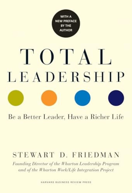 Total Leadership (Be a Better Leader, Have a Richer Life (With New Preface)) by Stewart D. Friedman, 9781625274380