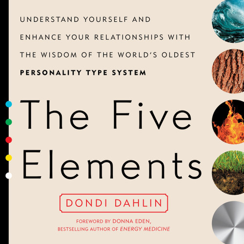 The Five Elements (Understand Yourself and Enhance Your Relationships with the Wisdom of the World's Oldest Personality Type System) by Dondi Dahlin, 9780399176296
