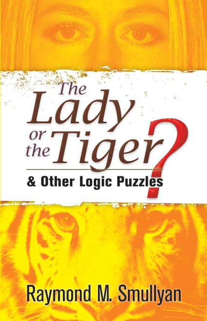 The Lady or the Tiger? (and Other Logic Puzzles) by Raymond M. Smullyan, 9780486470276