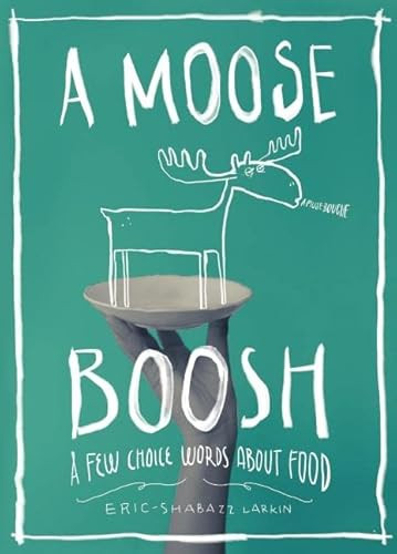 A Moose Boosh: A Few Choice Words About Food (A Few Choice Words About Food) by Shabazz Larkin, Shabazz Larkin, 9780983661559