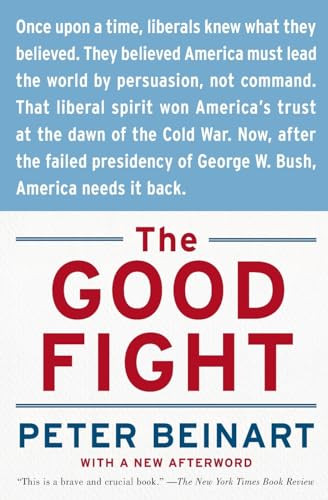 The Good Fight (Why Liberals---and Only Liberals---Can Win the War on Terror and Make America Great Again) by Peter Beinart, 9780060841607