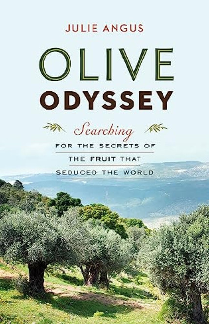 Olive Odyssey (Searching for the Secrets of the Fruit That Seduced the World) by Julie Angus, 9781553655145