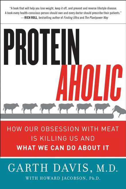 Proteinaholic (How Our Obsession with Meat Is Killing Us and What We Can Do About It) by Garth Davis, M.D., Howard Jacobson, 9780062279316