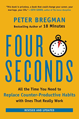 Four Seconds (All the Time You Need to Replace Counter-Productive Habits with Ones That Really Work) by Peter Bregman, 9780062372420