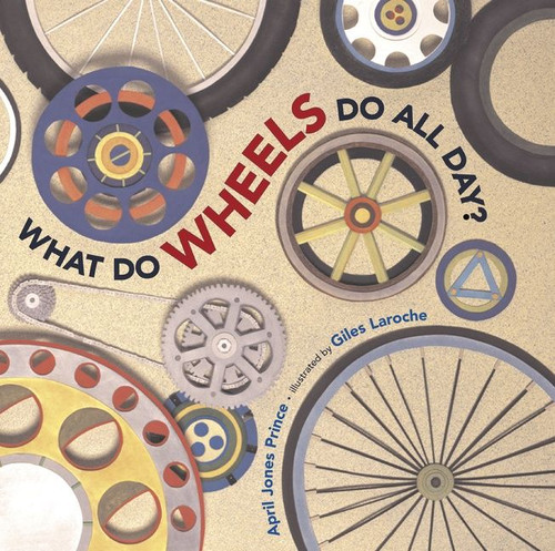 What Do Wheels Do All Day? by April Jones Prince, Giles Laroche, 9780618563074