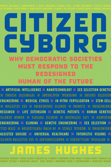 Citizen Cyborg (Why Democratic Societies Must Respond To The Redesigned Human Of The Future) by James Hughes, 9780813341989