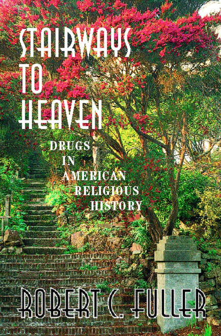 Stairways To Heaven (Drugs In American Religious History) by Robert W. Fuller, 9780813366128