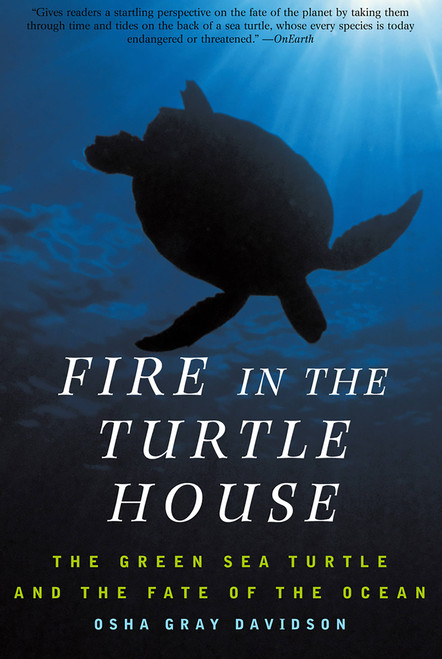 Fire In The Turtle House (The Green Sea Turtle and the Fate of the Ocean) by Osha Gray Davidson, 9781586481995