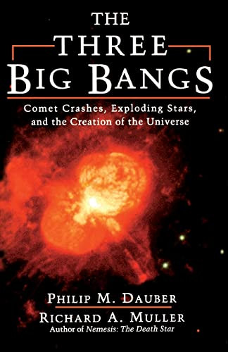 The Three Big Bangs (Comet Crashes, Exploding Stars, And The Creation Of The Universe) by Philip M Dauber, Richard A. Muller, 9780201154955