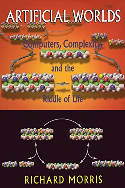 Artificial Worlds (Computere Complexity And The Riddle Of Life) by Richard Morris, 9780738208718