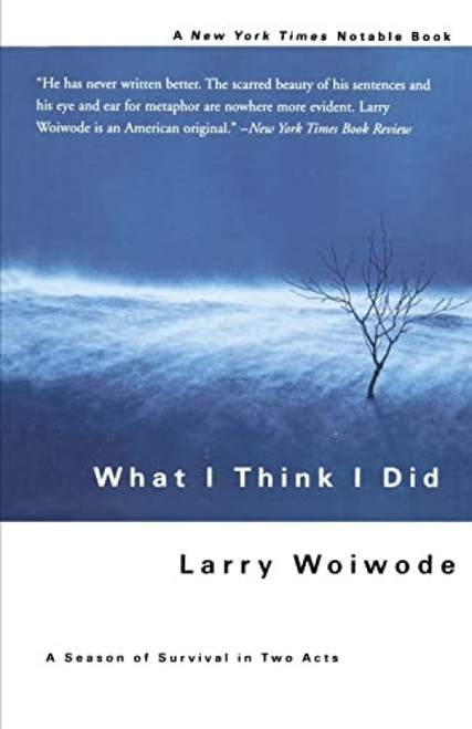What I Think I Did (A Season Of Survival In Two Acts) by Larry Woiwode, 9780465078493