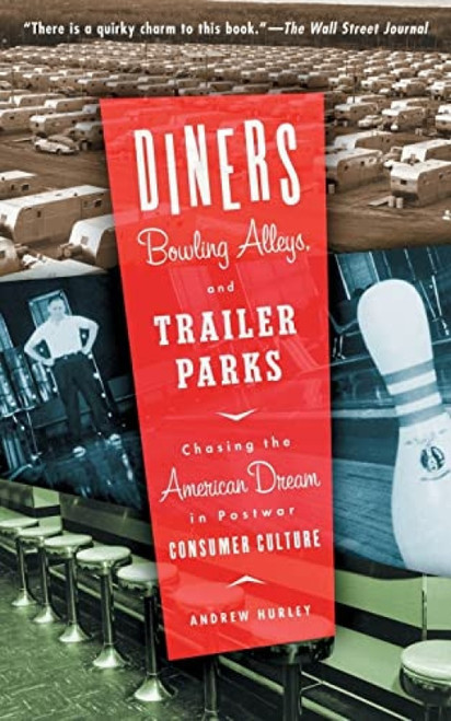 Diners, Bowling Alleys, And Trailer Parks (Chasing The American Dream In The Postwar Consumer Culture) by Andrew Hurley, 9780465031870