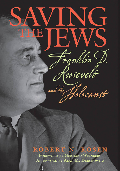 Saving the Jews (Franklin D. Roosevelt and the Holocaust) by Robert N. Rosen, Gerhard Weinberg, Alan M. Dershowitz, 9781560259954