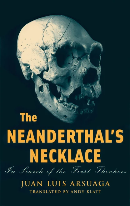 The Neanderthal's Necklace (In Search of the First Thinkers) by Juan Luis Arsuaga, Andy Klatt, 9781568583037
