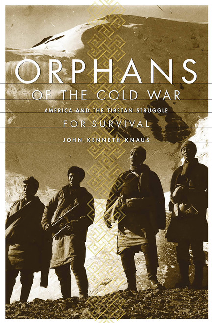 Orphans Of The Cold War (America And The Tibetan Struggle For Survival) by John Kenneth Knaus, 9781891620850