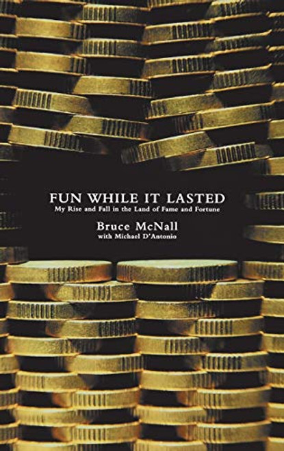 Fun While It Lasted (My Rise and Fall in the Land of Fame and Fortune) by Michael D'Antonio, Bruce McNall, 9780786868643